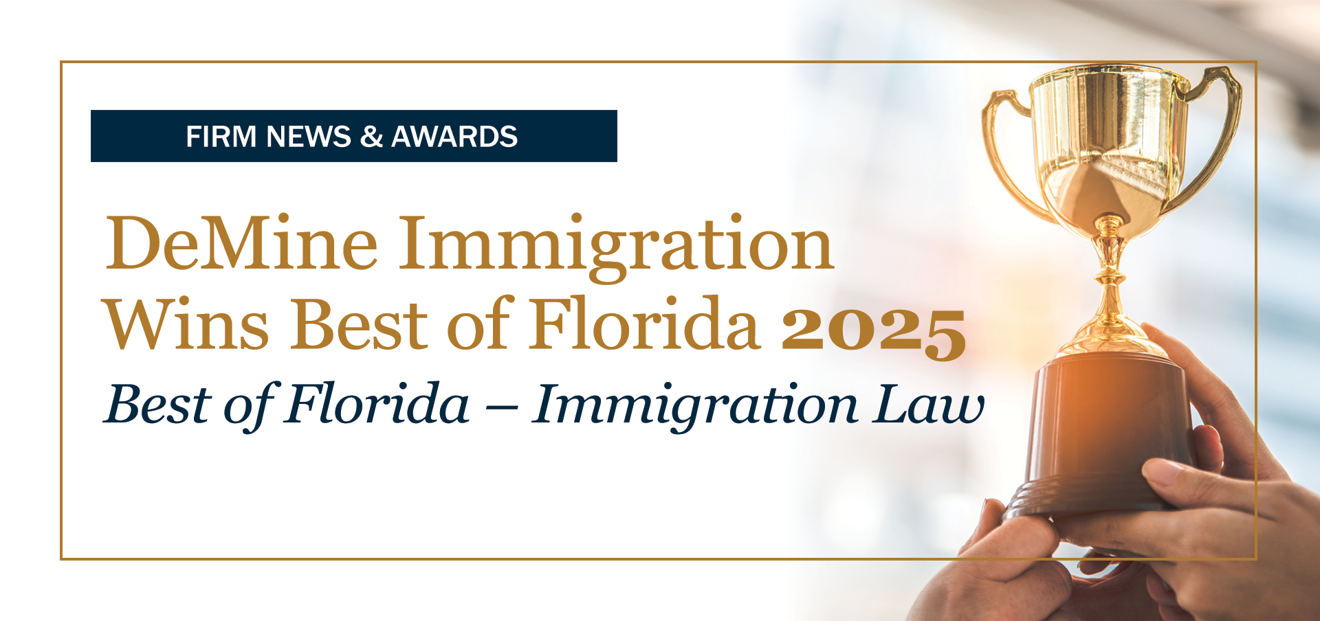 DeMine Immigration Law Firm honored as 2025 Best of Florida Award winner in Immigration Law Firms category.