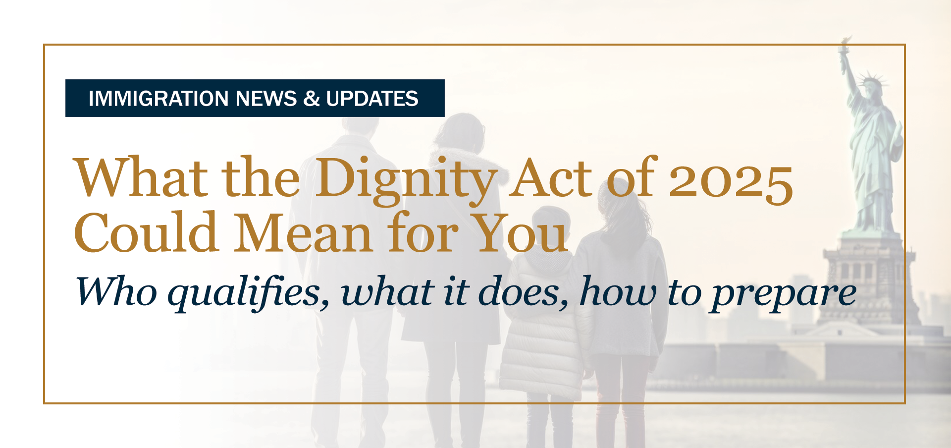 Graphic showing family near Statue of Liberty with title: What the Dignity Act of 2025 Could Mean for You — Who qualifies, what it does, how to prepare.