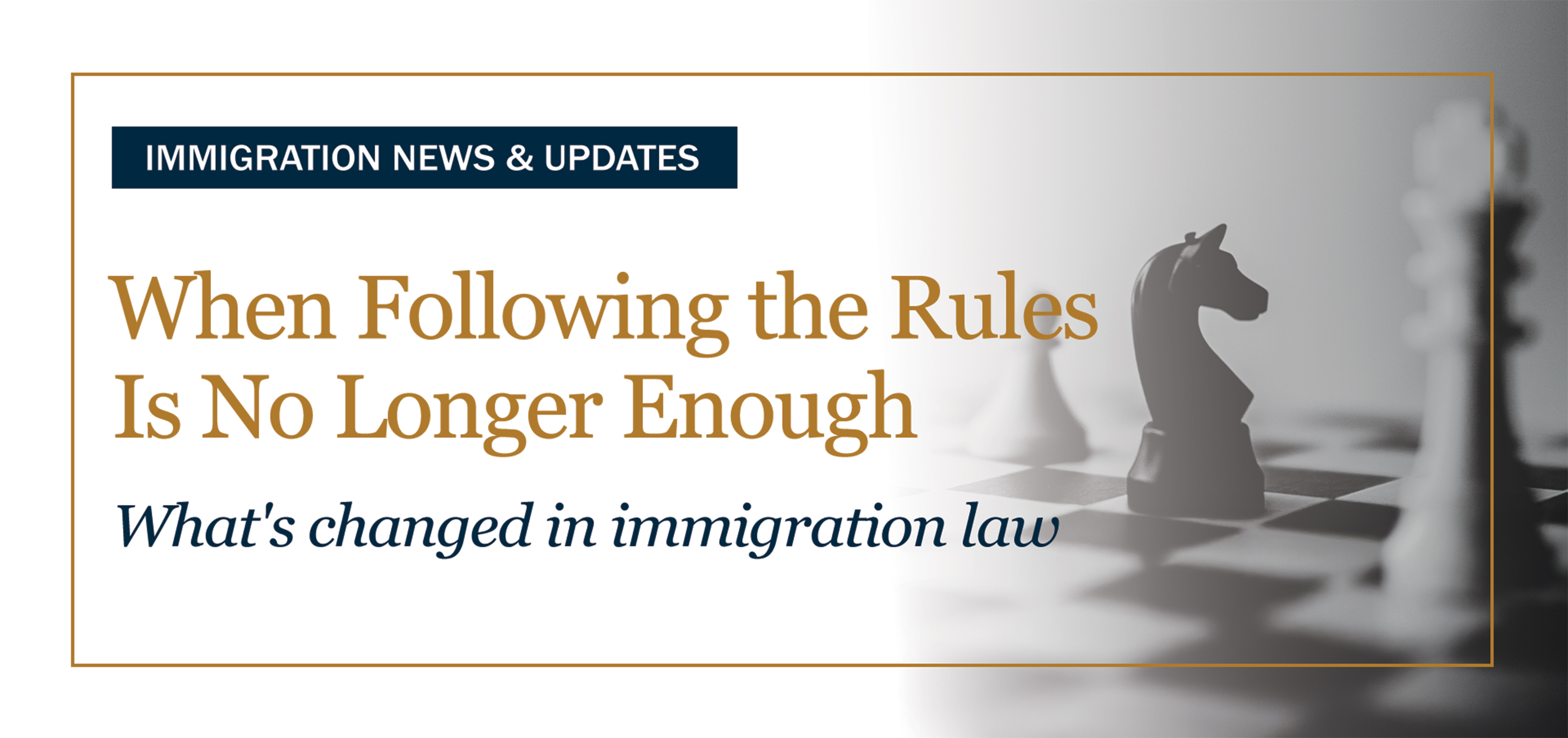 When Following the Rules Is No Longer Enough: What's Changed in Immigration Law